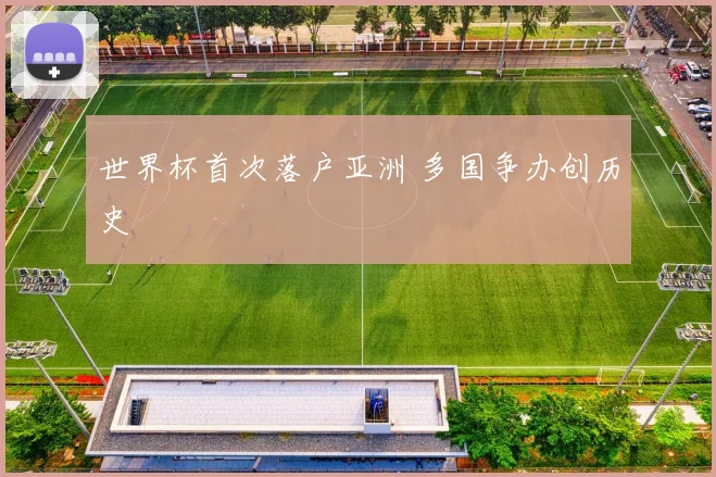 世界杯首次落户亚洲 多国争办创历史
