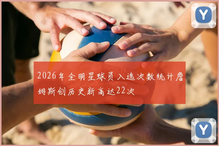 2026年全明星球员入选次数统计詹姆斯创历史新高达22次