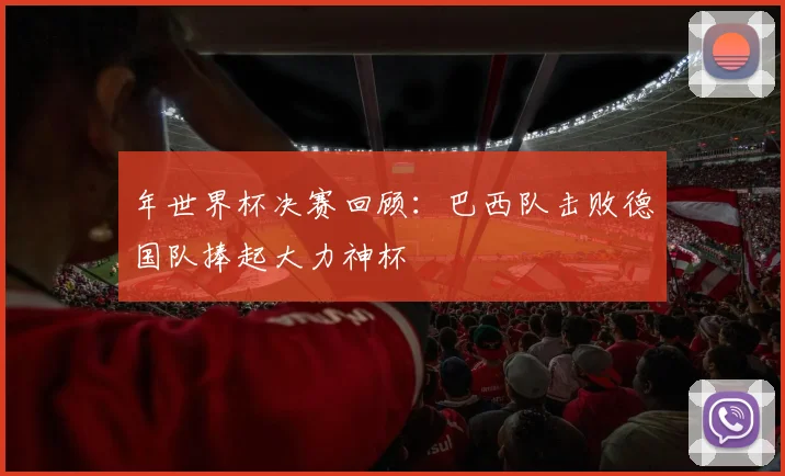 年世界杯决赛回顾：巴西队击败德国队捧起大力神杯