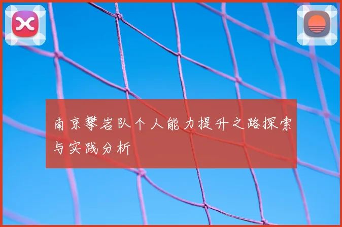 南京攀岩队个人能力提升之路探索与实践分析
