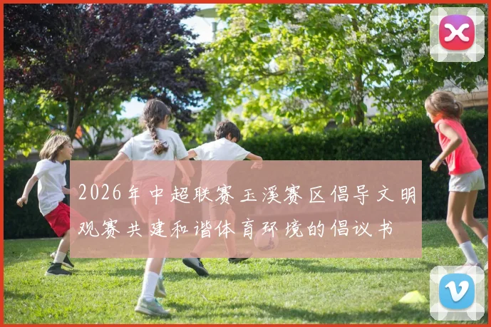 2026年中超联赛玉溪赛区倡导文明观赛共建和谐体育环境的倡议书