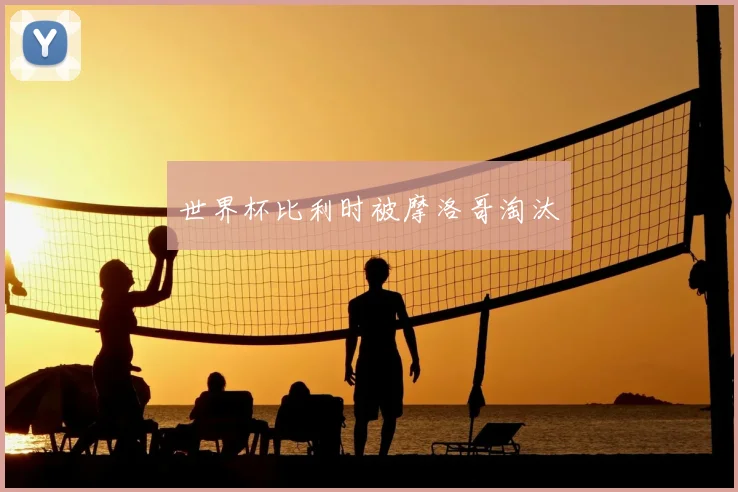 世界杯比利时被摩洛哥淘汰