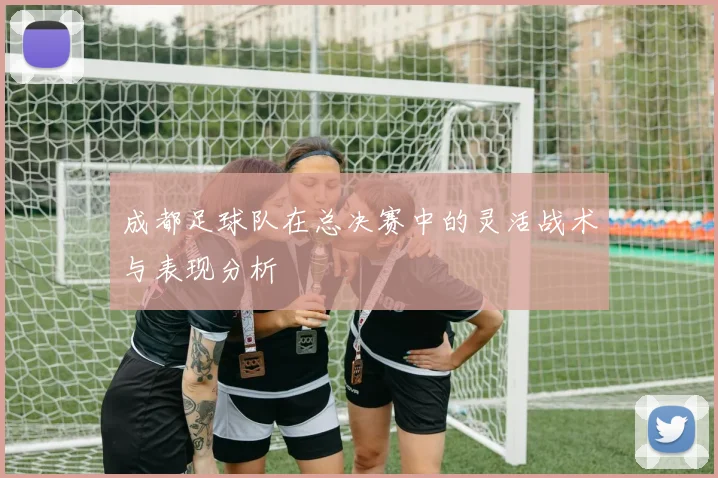 成都足球队在总决赛中的灵活战术与表现分析