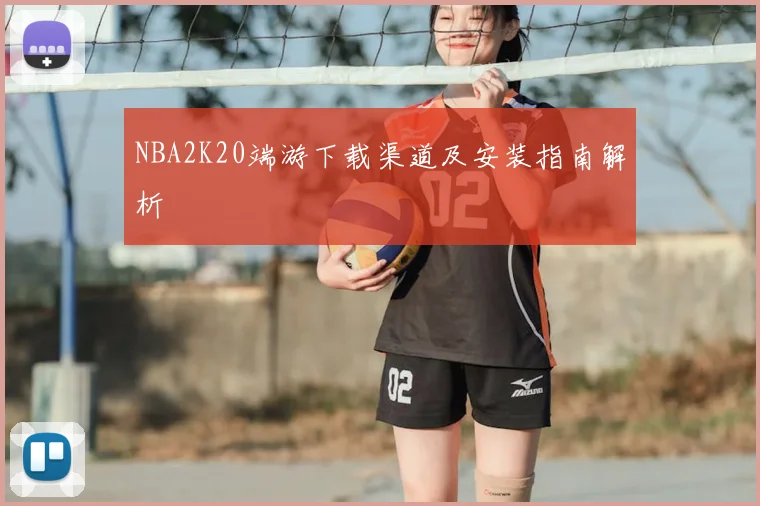 NBA2K20端游下载渠道及安装指南解析