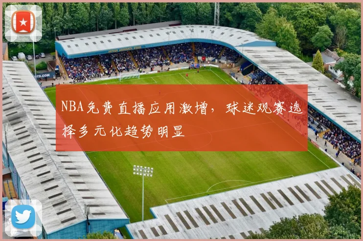 NBA免费直播应用激增,球迷观赛选择多元化趋势明显