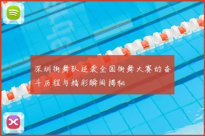 深圳街舞队逆袭全国街舞大赛的奋斗历程与精彩瞬间揭秘
