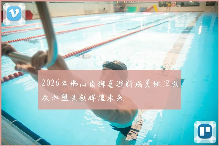 2026年佛山南狮喜迎新成员铁卫刘欢加盟共创辉煌未来